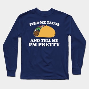 Feed me tacos and tell me I'm pretty Long Sleeve T-Shirt